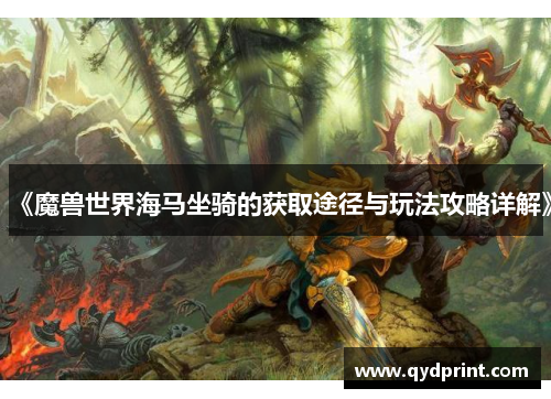 《魔兽世界海马坐骑的获取途径与玩法攻略详解》